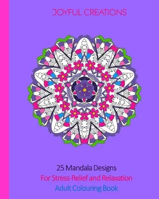 25 de modele Mandala pentru reducerea stresului și relaxare: Carte de colorat pentru adulți - 25 Mandala Designs For Stress-Relief and Relaxation: Adult Colouring Book