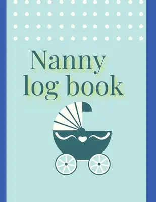 Jurnal de bona: Pentru băieți și fete Jurnal de hrănire Schimbări de scutece Somn To Do List și note - Nanny log book: For Boys And Girls Log Feed Diaper changes Sleep To Do List And Notes