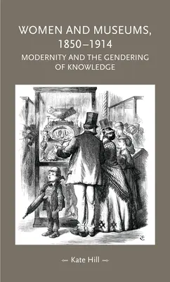 Femeile și muzeele, 1850-1914: Modernitatea și sexualizarea cunoașterii - Women and Museums, 1850-1914: Modernity and the Gendering of Knowledge