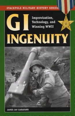 Ingeniozitate GI: Improvizație, tehnologie și câștigarea celui de-al Doilea Război Mondial - GI Ingenuity: Improvisation, Technology, and Winning World War II