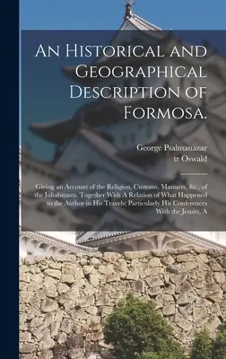 An Historical and Geographical Description of Formosa: Giving an Account of the Religion, Customs, Manners, &c., of the Inhabitants. Împreună cu o - An Historical and Geographical Description of Formosa.: Giving an Account of the Religion, Customs, Manners, &c., of the Inhabitants. Together With A