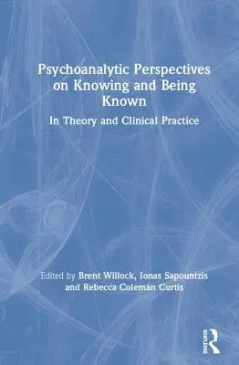 Perspective psihanalitice asupra cunoașterii și a fi cunoscut: în teorie și practică clinică - Psychoanalytic Perspectives on Knowing and Being Known: In Theory and Clinical Practice