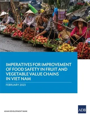 Imperative pentru îmbunătățirea siguranței alimentare în lanțurile valorice ale fructelor și legumelor în Vietnam - Imperatives for Improvement of Food Safety in Fruit and Vegetable Value Chains in Viet Nam