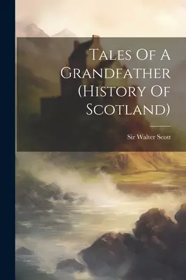 Poveștile unui bunic (istoria Scoției) - Tales Of A Grandfather (history Of Scotland)
