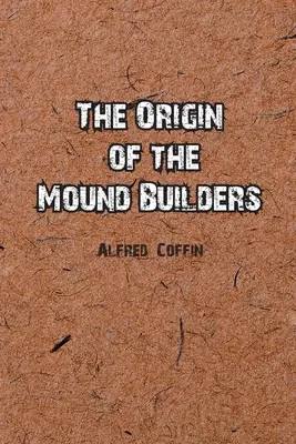 Originea constructorilor de movile - The Origin of the Mound Builders