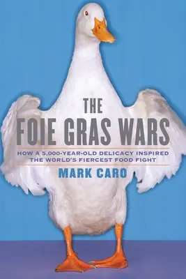 Războaiele Foie Gras: Cum o delicatesă veche de 5.000 de ani a inspirat - The Foie Gras Wars: How a 5,000-Year-Old Delicacy Inspired the World's
