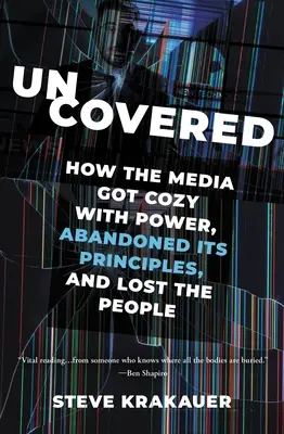 Descoperit: Cum mass-media a devenit confortabilă cu puterea, și-a abandonat principiile și a pierdut oamenii - Uncovered: How the Media Got Cozy with Power, Abandoned Its Principles, and Lost the People