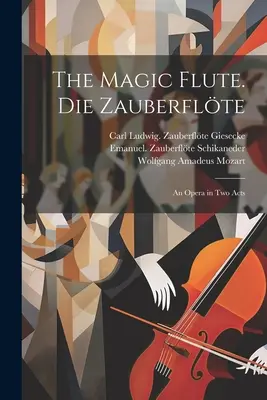 Flautul fermecat. Die Zauberflte; o operă în două acte - The magic flute. Die Zauberflte; an opera in two acts