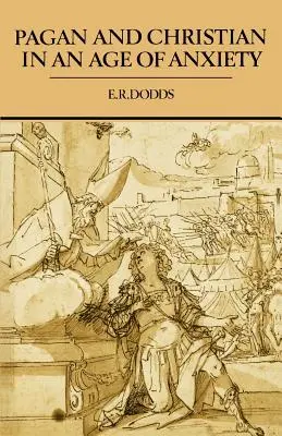 Păgân și creștin într-o epocă a anxietății: Unele aspecte ale experienței religioase de la Marcus Aurelius la Constantin - Pagan and Christian in an Age of Anxiety: Some Aspects of Religious Experience from Marcus Aurelius to Constantine