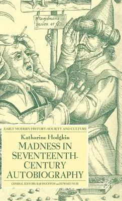 Nebunia în autobiografia secolului al XVII-lea (Madness in Seventeenth-Century Autobiography) - Madness in Seventeenth-Century Autobiography
