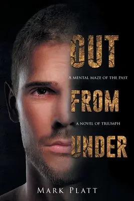Out From Under: A Mental Maze of the Past... Un roman al triumfului - Out From Under: A Mental Maze of the Past... A Novel of Triumph