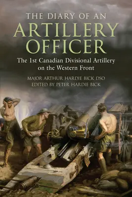 Jurnalul unui ofițer de artilerie: 1st Canadian Divisional Artillery on the Western Front - The Diary of an Artillery Officer: The 1st Canadian Divisional Artillery on the Western Front