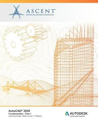 AutoCAD 2020: Fundamentals (Metric Units) - Part 1: Editor autorizat Autodesk - AutoCAD 2020: Fundamentals (Metric Units) - Part 1: Autodesk Authorized Publisher