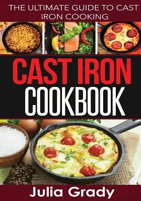 Carte de bucate din fontă: Ghidul suprem pentru gătitul în fontă - Cast Iron Cookbook: The Ultimate Guide to Cast Iron Cooking