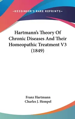 Teoria lui Hartmann despre bolile cronice și tratamentul lor homeopat V3 (1849) - Hartmann's Theory Of Chronic Diseases And Their Homeopathic Treatment V3 (1849)