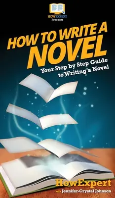 Cum să scrii un roman: Your Step By Step Guide To Writing a Novel - How To Write a Novel: Your Step By Step Guide To Writing a Novel