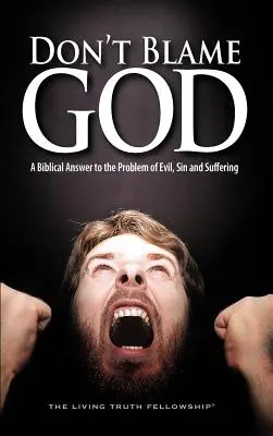 Nu da vina pe Dumnezeu: Un răspuns biblic la problema răului, a păcatului și a suferinței - Don't Blame God: A Biblical Answer to the Problem of Evil, Sin and Suffering