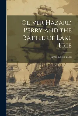 Oliver Hazard Perry și bătălia de la Lacul Erie - Oliver Hazard Perry and the Battle of Lake Erie