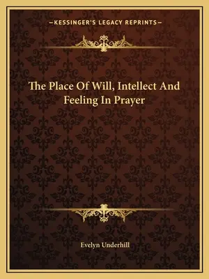 Locul voinței, al intelectului și al sentimentelor în rugăciune - The Place Of Will, Intellect And Feeling In Prayer