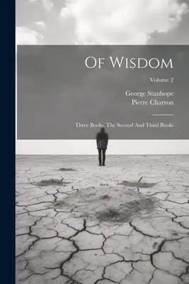 De înțelepciune: Three Books. A doua și a treia carte; volumul 2 - Of Wisdom: Three Books. The Second And Third Books; Volume 2