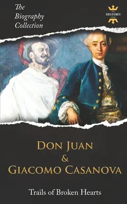 Don Juan și Giacomo Casanova: Trasee ale inimilor frânte. Colecția de biografii. - Don Juan and Giacomo Casanova: Trails of Broken Hearts. The Biography Collection.
