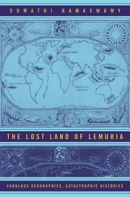 Țara pierdută a Lemuriei: Geografii fabuloase, istorii catastrofale - The Lost Land of Lemuria: Fabulous Geographies, Catastrophic Histories