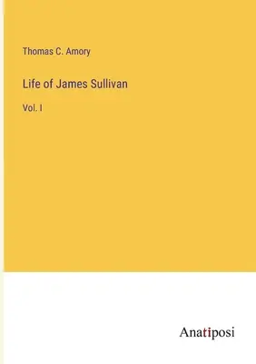 Viața lui James Sullivan: Vol. I - Life of James Sullivan: Vol. I