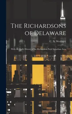 Richardsonii din Delaware; cu istoria timpurie a zonei suburbane Richardson Park (Weslager C. a. (Clinton Alfred) 190) - The Richardsons of Delaware; With the Early History of the Richardson Park Suburban Area (Weslager C. a. (Clinton Alfred) 190)