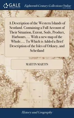 O descriere a insulelor vestice ale Scoției. Conține o descriere completă a situației, întinderii, solurilor, produselor, porturilor, ... Cu o nouă hartă o - A Description of the Western Islands of Scotland. Containing a Full Account of Their Situation, Extent, Soils, Product, Harbours, ... With a new map o