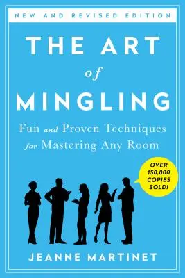 Arta de a se amesteca, ediția a treia: Tehnici amuzante și dovedite pentru a stăpâni orice încăpere - The Art of Mingling, Third Edition: Fun and Proven Techniques for Mastering Any Room