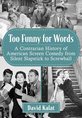Prea amuzant pentru cuvinte: A Contrarian History of American Screen Comedy from Silent Slapstick to Screwball - Too Funny for Words: A Contrarian History of American Screen Comedy from Silent Slapstick to Screwball