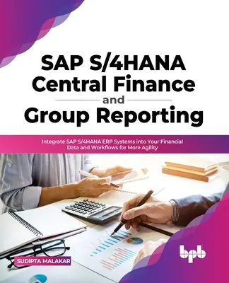 SAP S/4hana Central Finance and Group Reporting: Integrați sistemele SAP S/4hana Erp în datele și fluxurile de lucru financiare pentru mai multă agilitate - SAP S/4hana Central Finance and Group Reporting: Integrate SAP S/4hana Erp Systems Into Your Financial Data and Workflows for More Agility