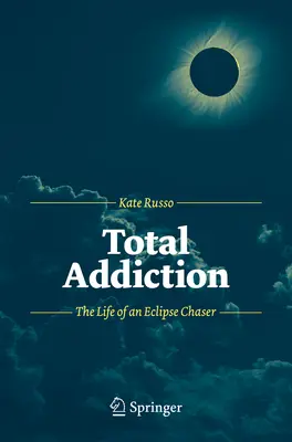 Dependență totală: Viața unui urmăritor de eclipse - Total Addiction: The Life of an Eclipse Chaser