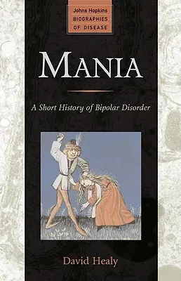 Mania: O scurtă istorie a tulburării bipolare - Mania: A Short History of Bipolar Disorder