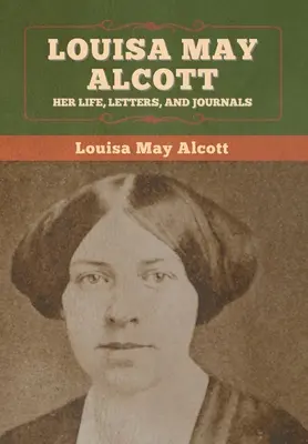 Louisa May Alcott: Viața, scrisorile și jurnalele ei - Louisa May Alcott: Her Life, Letters, and Journals