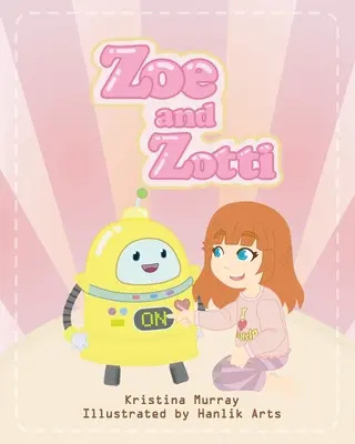 Zoe și Zotti: O carte despre prietenie și un robot - Zoe and Zotti: A Book about Friendship and a Robot