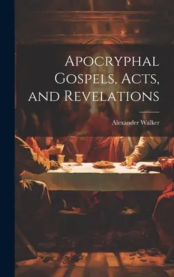 Evanghelii apocrife, acte și revelații - Apocryphal Gospels, Acts, and Revelations