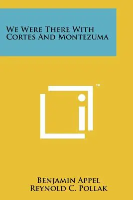 Am fost acolo cu Cortes și Montezuma - We Were There With Cortes And Montezuma