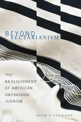 Beyond Sectarianism: Realinierea iudaismului ortodox american - Beyond Sectarianism: The Realignment of American Orthodox Judaism