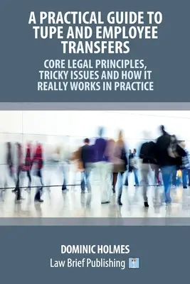 Ghid practic privind TUPE și transferurile de angajați - principii juridice de bază, aspecte dificile și modul în care funcționează în practică - A Practical Guide to TUPE and Employee Transfers - Core Legal Principles, Tricky Issues and How It Really Works in Practice