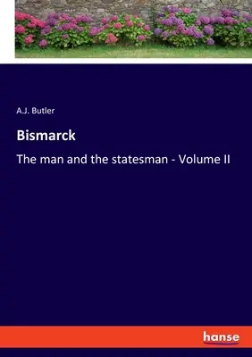 Bismarck: Omul și omul de stat - Volumul II - Bismarck: The man and the statesman - Volume II