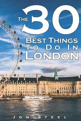 Cele mai bune 30 de lucruri de făcut în Londra: Ghidul unui călător experimentat pentru cele mai bune atracții turistice și puncte fierbinți din Londra - The 30 Best Things to Do in London: An Experienced Traveler's Guide to the Best Tourist Attractions and Hotspots Within London