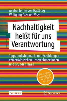 Sustainability Is Now Our Responsibility: Tips And Encouraging Stories From Successful Entrepreneurs: Inside And Founders: Inside - Nachhaltigkeit Heit Fr Uns Verantwortung: Tipps Und Mut Machende Erzhlungen Von Erfolgreichen Unternehmer: Innen Und Grnder: Innen