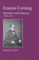 Erastus Corning: Negustor și finanțist, 1794-1872 - Erastus Corning: Merchant and Financier, 1794-1872