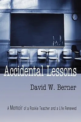 Accidental Lessons: A Memoir of a Rookie Teacher and a Life Renewed (Memoriile unui profesor începător și ale unei vieți reînnoite) - Accidental Lessons: A Memoir of a Rookie Teacher and a Life Renewed