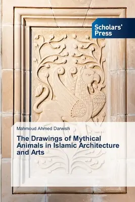 Desene de animale mitice în arhitectura și arta islamică - The Drawings of Mythical Animals in Islamic Architecture and Arts
