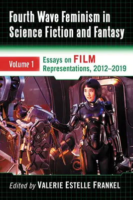 Fourth Wave Feminism in Science Fiction and Fantasy: Volumul 1. Eseuri despre reprezentările cinematografice, 2012-2019 - Fourth Wave Feminism in Science Fiction and Fantasy: Volume 1. Essays on Film Representations, 2012-2019