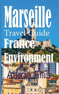Marsilia Ghid de călătorie, Franța Mediu: Oraș turistic european - Marseille Travel Guide, France Environment: European Tourist City
