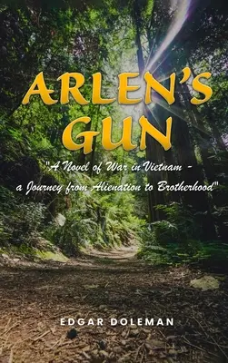 Arma lui Arlen: Un roman al războiului din Vietnam - o călătorie de la alienare la fraternitate - Arlen's Gun: A Novel of War in Vietnam - a Journey from Alienation to Brotherhood