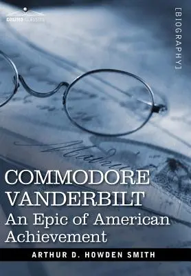Commodore Vanderbilt: O epopee a realizărilor americane - Commodore Vanderbilt: An Epic of American Achievement